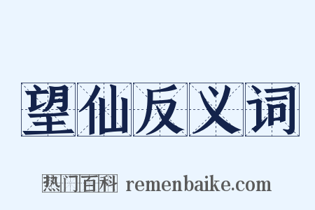 望仙反义词是什么意思的图片